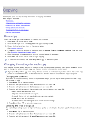 Page 75Copying
This chapter gives  you step-by-step instructions for copying documents.
This chapter includes:
Basic  copy
Changing the settings for each  copy
Changing the default copy  settings
Using special copy  features
Deciding the form  of copy  output
Setting  copy  timeout
Basic copy
This is the normal  and  usual procedure for copying your  originals.1.  Press   Menu (
) on the control panel.
2 .  Press  the left/right  arrow until Copy  Feature  appears and  press  OK.
3 .  Place  a  single  original...