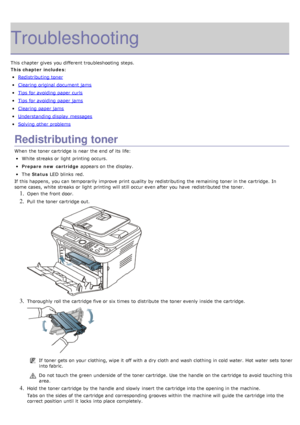 Page 111Troubleshooting
This chapter gives  you different troubleshooting  steps.
This chapter includes:
Redistributing toner
Clearing original document jams
Tips for avoiding paper curls
Tips for avoiding paper jams
Clearing paper jams
Understanding display  messages
Solving  other problems
Redistributing toner
When  the toner cartridge is near  the end  of its  life:
White streaks or light  printing occurs.
Prepare  new  cartridge appears on the display.
The  Status  LED blinks  red.
If  this happens,  you can...