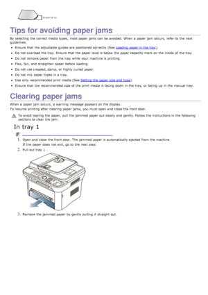 Page 114Tips for avoiding paper jams
By  selecting  the correct media types,  most paper jams  can  be avoided.  When  a  paper jam  occurs,  refer to  the next
guidelines.
Ensure  that  the adjustable guides  are positioned correctly  (See Loading  paper in the tray).
Do not overload the tray. Ensure  that  the paper level is below  the paper capacity mark  on the inside  of the tray.
Do not remove paper from  the tray  while  your  machine is printing.
Flex, fan, and  straighten  paper before loading.
Do not...