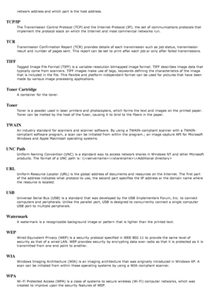 Page 137network address and  which part is the host address.
TCP/IP
The  Transmission  Control Protocol (TCP) and  the Internet  Protocol (IP); the set  of communications protocols that
implement  the protocol stack on which the Internet  and  most commercial  networks  run.
TCR
Transmission  Confirmation Report  (TCR)  provides  details of each  transmission such as job status,  transmission
result  and  number of pages sent.  This report can  be set  to  print  after each  job or only  after failed...