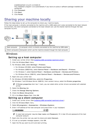 Page 21[root@localhost  Linux]#./uninstall.sh
The  installation program  runs automatically if you have  an autorun  software package installed  and
configured.
4. Click  Uninstall .
5. Click  Next.
6. Click   Finish .
Sharing your machine locally
Follow the steps below  to  set  up  the computers to  share  your  machine locally.
If  the host computer  is directly connected to  the machine with a  USB  cable  and  is also  connected to  the local  network
environment, the client  computers connected to  the...