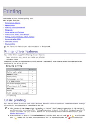 Page 29Printing
This chapter explains  common printing tasks.
This chapter includes:
Printer  driver  features
Basic  printing
Opening  printing preferences
Using help
Using special print  features
Changing the default print  settings
Setting  your  machine as a  default machine
Printing  to  a  file (PRN)
Macintosh  printing
Linux  printing
The  procedures in this chapter are mainly  based on Windows XP.
Printer driver features
Your  printer drivers support the following standard  features:
Paper  orientation,...