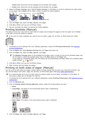 Page 33Poster 3x3: Document will  be enlarged and  be divided  into 9 pages.
Poster 4x4: Document will  be enlarged and  be divided  into 16  pages.
4. Select the Poster Overlap  value. Specify Poster Overlap  in millimeters or inches  by selecting  the radio  button
on the upper right  of  Basic tab to  make  it  easier  to  paste the sheets  together.
5. Click  the  Paper tab, select the  Size, Source ,  and  Type.
6. Click  OK or  Print  until you exit  the  Print window.
7. You  can  complete  the poster...