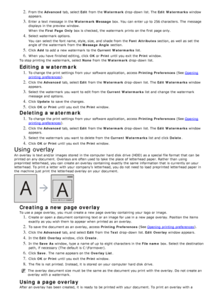 Page 352. From the Advanced  tab, select  Edit from  the  Watermark  drop -down  list. The   Edit  Watermarks window
appears.
3. Enter  a  text message  in the  Watermark Message box.  You  can  enter up  to  256 characters.  The  message
displays  in the preview  window.
When  the  First Page  Only  box is checked,  the watermark  prints on the first page  only.
4. Select watermark  options.
You  can  select the font name, style, size,  and  shade from  the  Font  Attributes section, as well as set  the
angle...