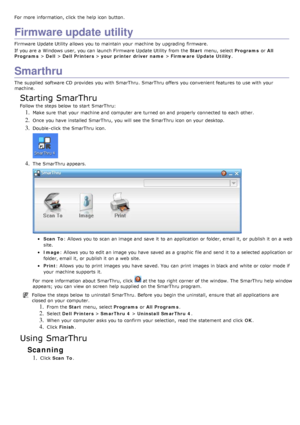 Page 78For  more  information, click  the help icon button.
Firmware update utility
Firmware  Update Utility  allows  you to  maintain your  machine by upgrading firmware.
If  you are a  Windows user, you can  launch Firmware  Update Utility  from  the Start menu,  select  Programs or All
Programs  > Dell  > Dell  Printers  > your printer driver  name  > Firmware  Update Utility .
Smarthru
The  supplied  software CD provides  you with  SmarThru. SmarThru  offers  you convenient features to  use with your...