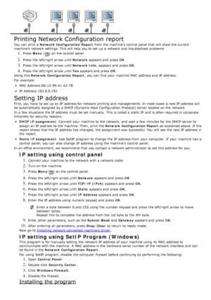 Page 97Printing Network Configuration report
You  can  print  a  Network Configuration Report  from  the machine’s  control panel that  will show the current
machine’s  network settings. This will help you to  set  up  a  network and  troubleshoot problems.
1. Press   Menu () on the control panel.
2. Press  the left/right  arrow until  Network appears and  press   OK.
3. Press  the left/right  arrow until  Network Info. appears and  press   OK.
4. Press  the left/right  arrow until  Yes appears and  press...