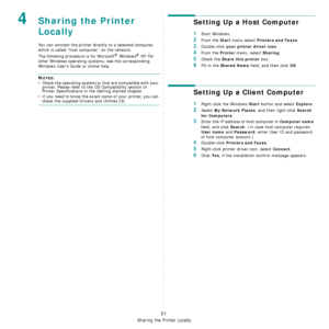 Page 103Sharing the Printer Locally
21
4Sharing the Printer 
Locally
You can connect the printer directly to a selected computer, 
which is called “host computer,” on the network. 
The following procedure is for Microsoft
® Windows® XP. For 
other Windows operating syst ems, see the corresponding 
Windows Users Guide or online help.
NOTES: 
• Check the operating system(s) that are compatible with your  printer. Please refer to the OS Compatibility section of 
Printer Specifications in the Getting started...