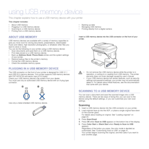 Page 4646 |Using USB memory device
using USB memory device
This chapter explains how to use a U SB memory device with your printer.
This chapter includes:
• About USB memory
• Plugging in a USB memory device
• Scanning to a USB memory device
• Printing from a USB memory device • Backing up data
• Managing USB memory
• Printing directly from a digital camera
ABOUT USB MEMORY
USB memory devices are available with a variety of memory capacities to 
give you more room for storing 
documents, presentations,...