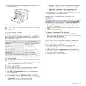 Page 57Maintenance |57
6.Insert the new container into position  and then push it to ensure that it is 
firmly seated in place.
7. Close the front cover firmly.
8. Turn the printer on.
MAINTENANCE PARTS
To avoid print quality and paper feed problems resulting from worn parts, 
and to maintain your printer in top working condition, the following items will 
need to be replaced after the specifi ed number of pages, or when the life 
span of each item has expired. 
 
It is highly recommended that this maintenance...