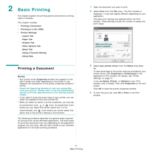 Page 93Basic Printing
11
2Basic Printing 
this chapter explains the printing options and common printing 
tasks in windows. 
This chapter includes:
• Printing a Document
• Printing to a file (PRN)
•Printer Settings- Layout Tab
- Paper Tab
- Graphic Tab
- Other Options Tab
- About Tab
- Using a Favorite Setting
- Using Help
Printing a Document
NOTES: 
• Your printer driver 
Properties window that appears in this 
User’s Guide may differ depending on the printer in use. 
However the composition of the printer...