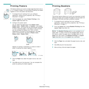 Page 99Advanced Printing
17
Printing Posters
This feature allows you to print a single-page document onto 4, 
9, or 16 sheets of paper, for the purpose of pasting the sheets 
together to form one poster-size document.
1To change the print settings from your software 
application, access printer  properties. See “Printing a 
Document” on page 11.
2Click the Layout tab, select Poster Printing in the 
Layout Type drop-down list.
3Configure the poster option:
You can select the page layout from 
Poster, 
Poster,...