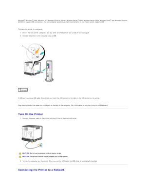 Page 13Microsoft ®
  Windows ®
  2000, Windows XP, Windows XP 64 - bit Edition, Windows Server ®
  2003, Windows Server 2008, Windows Vista ®
,  and Windows Vista 64 -
bit Edition support USB connections. See your computer operating system documentation to see if your system supports USB.  
   
To attach the printer to a computer:  
1. Ensure that the printer, computer, and any other attached devices are turned off and unplugged.  
 
2. Connect the printer to the computer using a USB.  
 
 
   
 
   
A USB port...