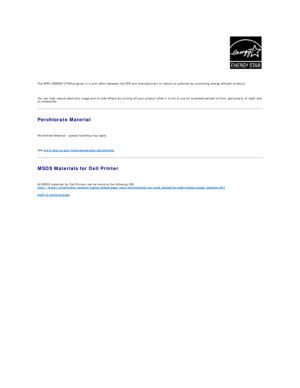 Page 127   
The EPAs ENERGY STAR program is a joint effort between the EPA and manufacturers to reduce air pollution by promoting energy - efficient products.   
   
You can help reduce electricity usage and its side effects by turning off your product when it is not in use for extended periods of time, particularly at night and 
on weekends.  
Perchlorate Material  
   
Perchlorate Material  -  special handling may apply.  
   
See  www.dtsc.ca.gov/hazardouswaste/perchlorate .  
MSDS Materials for Dell Printer...