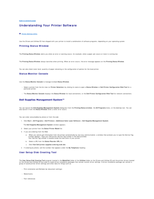 Page 74back to contents page  
Understanding Your Printer Software   
   
   Printer Settings Utility  
   
Use the  Drivers and Utilities  CD that shipped with your printer to install a combination of software programs, depending on your operating system.  
Printing Status Window  
   
The  Printing Status Window  alerts you when an error or warning occurs, for example, when a paper jam occurs or toner is running low.  
   
The  Printing Status Window  always launches when printing. When an error occurs, the...