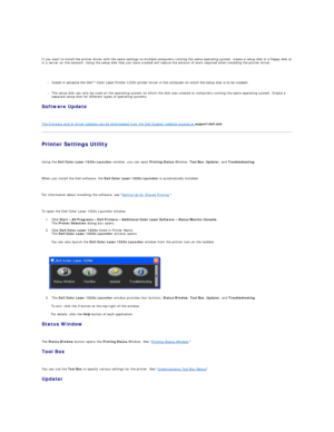 Page 75 
   
   
If you want to install the printer driver with the same settings to multiple computers running the same operating system, create a setup disk in a floppy disk or 
in a server on the network. Using the setup disk that you have created will reduce the amount of work required when installing the printer driver.  
   
   
l Install in advance the Dell™ Color Laser Printer 1320c printer driver in the computer on which the setup disk is to be created.  
 
     
l The setup disk can only be used on...