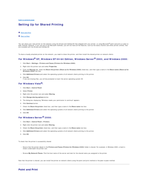 Page 80back to contents page  
Setting Up for Shared Printing   
   
   Point and Print  
   Peer - to - Peer  
   
You can share your new printer on the network using the  Drivers and Utilities   CD that shipped with your printer, or using Microsoft ®
  point and print or peer - to -
peer method. However, if you use one of the Microsoft methods, you will not have all the features, such as the status monitor and other printer utilities, that 
are installed with the  Drivers and Utilities  CD.  
   
To share a...