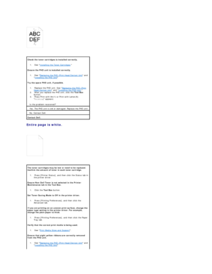 Page 92   
 
Entire page is white.  
 
   
  Check the toner cartridges is installed correctly.  
1.   See  Installing the Toner Cartridges .    
Ensure the PHD unit is installed correctly.  
1.   See  Replacing the PHD (Print Head Device) Unit  and 
 Installing the PHD Unit .    
Try the spare PHD unit, if possible.  
1.   Replace the PHD unit. See  Replacing the PHD (Print 
Head Device) Unit  and  Installing the PHD Unit .    
2.   After you replace the PHD unit, click the  Tool Box  
button.    
3.   Press...