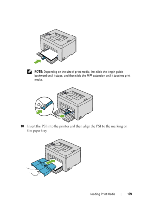 Page 173Loading Print Media169
 NOTE: Depending on the size of print media, first slide the length guide 
backward until it stops, and then slide t he MPF extension until it touches print 
media.
10Insert the PSI into the printer and th en align the PSI to the marking on 
the paper tray.
 