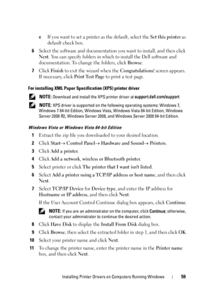 Page 63Installing Printer Drivers on Computers Running Windows59
cIf you want to set a printer as the default, select the Set this printer as 
default check box.
6Select the software and documentation you want to install, and then click 
Next. You can specify folders in which to install the Dell software and 
documentation. To change the folders, click 
Browse.
7Click Finish to exit the wizard when the Congratulations! screen appears. 
If necessary, click 
Print Test Page to print a test page.
For installing...