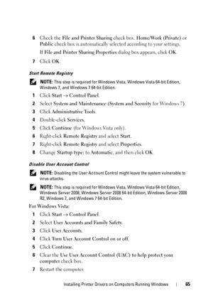 Page 69Installing Printer Drivers on Computers Running Windows65
6Check the File and Printer Sharing check box. Home/Work (Private) or 
Public
 check box is automatically selected according to your settings.
If 
File and Printer Sharing Properties dialog box appears, click OK.
7Click OK.
Start Remote Registry
 NOTE: This step is required for Windows Vi sta, Windows Vista 64-bit Edition, 
Windows 7, and Windows 7 64-bit Edition.
1Click Start  Control Panel.
2Select System and Maintenance  (System and Security...