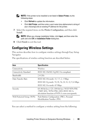 Page 73Installing Printer Drivers on Computers Running Windows69
 NOTE: If the printer to be installed is not listed in Select Printer, try the 
following steps:
• Click Refresh  to update the information.
• Click  Add Printer , and then enter a port name (any alphanumeric string of 
your choosing) and an existing IP address for the printer.
7Select the required items on the Printer Configuration, and then click 
Install.
 NOTE: When you change installation folder, click  Input, and then enter the 
path and...