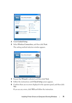 Page 75Installing Printer Drivers on Computers Running Windows71
2Click Guided Setup.
3Select Wireless Connection, and then click Next.
The setting method selection window appears.
4Ensure that Wizard is selected, and then click Next.
5Follow the instructions until Check Setup screen appears.
6Confirm there are no errors displayed in  the operator panel, and then click 
NO.
If you see any errors, click 
YES and follow the instruction.
 