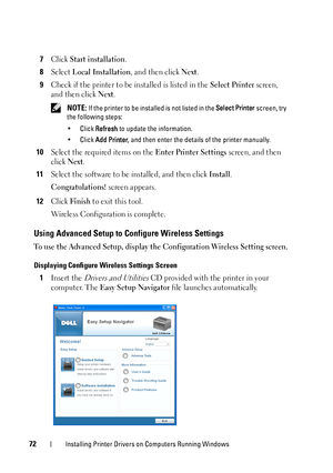 Page 7672Installing Printer Drivers on Computers Running Windows
7Click Start installation.
8Select Local Installation, and then click Next.
9Check if the printer to be installed is listed in the Select Printer screen, 
and then click 
Next.
 NOTE: If the printer to be installed is not listed in the  Select Printer screen, try 
the following steps:
• Click  Refresh  to update the information.
• Click  Add Printer , and then enter the details of the printer manually.
10Select the required items on the Enter...