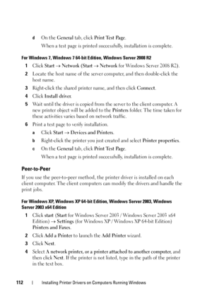 Page 114112Installing Printer Drivers on Computers Running Windows
dOn the General tab, click Print Test Page.
When a test page is printed successfully, installation is complete.
For Windows 7, Windows 7 64-bit Edition, Windows Server 2008 R2
1Click Start  Network (Start  Network for Windows Server 2008 R2).
2Locate the host name of the server computer, and then double-click the 
host name.
3Right-click the shared printer name, and then click Connect.
4Click Install driver.
5Wait until the driver is copied...