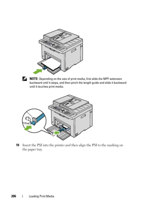 Page 208206Loading Print Media
 NOTE: Depending on the size of print media, first slide the MPF extension 
backward until it stops, and then pinch the length guide and slide it backward 
until it touches print media.
10Insert the PSI into the printer and then align the PSI to the marking on 
the paper tray.
 