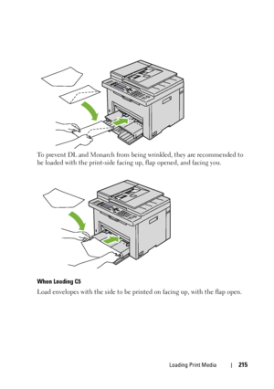 Page 217Loading Print Media215
To prevent DL and Monarch from being wrinkled, they are recommended to 
be loaded with the print-side facing up, flap opened, and facing you.
When Loading C5
Load envelopes with the side to be printed on facing up, with the flap open.
 