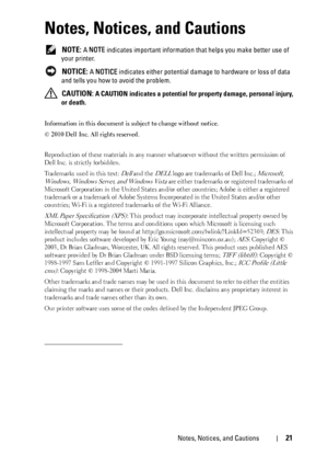 Page 23Notes, Notices, and Cautions21
Notes, Notices, and Cautions
 NOTE: A NOTE indicates important information that helps you make better use of 
your printer.
 
NOTICE: A NOTICE indicates either potential damage to hardware or loss of data 
and tells you how to avoid the problem.
 
CAUTION: A CAUTION indicates a potential for property damage, personal injury, 
or death.
Information in this document is subject to change without notice.
© 2010 Dell Inc. All rights reserved.
Reproduction of these materials in...