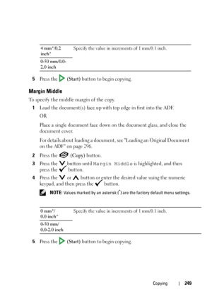 Page 251Copying249
5Press the   (Start) button to begin copying.
Margin Middle
To specify the middle margin of the copy.
1
Load the document(s) face up with top edge in first into the ADF.
OR
Place a single document face down on the document glass, and close the 
document cover.
For details about loading a document, see Loading an Original Document 
on the ADF on page 296.
2Press the   (Copy) button.
3Press the   button until Margin Middle is highlighted, and then 
press the   button.
4Press the   or   button or...