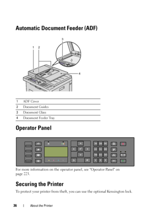 Page 3836About the Printer
Automatic Document Feeder (ADF)
Operator Panel
For more information on the operator panel, see Operator Panel on 
page 223.
Securing the Printer
To protect your printer from theft, you can use the optional Kensington lock.
1ADF Cover
2Document Guides
3Document Glass
4Document Feeder Tray
123
4
 