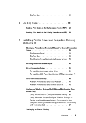 Page 5Contents3
The Tool Box . . . . . . . . . . . . . . . . . . . .   57
8 Loading Paper. . . . . . . . . . . . . . . . . . . . .  59
Loading Print Media in the Multipurpose Feeder (MPF) 59
Loading Print Media in the Priority Sheet Inserter (PSI)
 66
9 Installing Printer Drivers on Computers Running 
Windows
 69
Identifying Printer Driver Pre-install Status (For Network Connection 
Setup)
 . . . . . . . . . . . . . . . . . . . . . . . . . .   69
The Operator Panel
 . . . . . . . . . . . . . . . .   69
The...