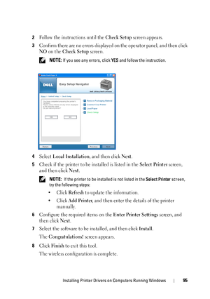 Page 97Installing Printer Drivers on Computers Running Windows95
2Follow the instructions until the Check Setup screen appears.
3Confirm there are no errors displayed on the operator panel, and then click 
NO on the Check Setup screen.
 NOTE: If you see any errors, click YES and follow the instruction.
4Select Local Installation, and then click Next.
5Check if the printer to be installed is listed in the Select Printer screen, 
and then click 
Next.
 NOTE:  If the printer to be installed is not listed in the...