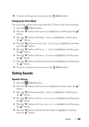 Page 291Faxing289
12To return to the previous screen, press the   (Back) button.
Changing the Clock Mode
You can set the current time using either the 12-hour or the 24-hour format.
1
Press the  (Menu) button.
2Press the   button until System is highlighted, and then press the   
button.
3Press the   button until Admin Menu is highlighted, and then press 
the  button.
4Press the   button until System Settings is highlighted, and then 
press the   button.
5Press the   button until Date & Time is highlighted, and...