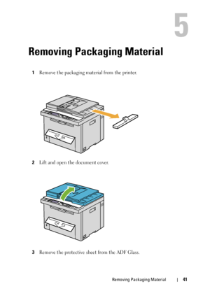 Page 43Removing Packaging Material41
5
Removing Packaging Material
1Remove the packaging material from the printer.
2Lift and open the document cover.
3Remove the protective sheet from the ADF Glass.
 