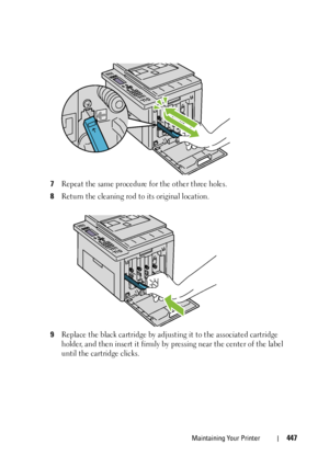 Page 449Maintaining Your Printer447
7Repeat the same procedure for the other three holes.
8Return the cleaning rod to its original location.
9Replace the black cartridge by adjusting it to the associated cartridge 
holder, and then insert it firmly by pressing near the center of the label 
until the cartridge clicks.
 