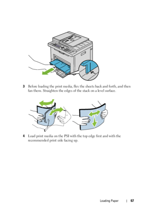 Page 69Loading Paper67
3Before loading the print media, flex the sheets back and forth, and then 
fan them. Straighten the edges of the stack on a level surface.
4Load print media on the PSI with the top edge first and with the 
recommended print side facing up.
 