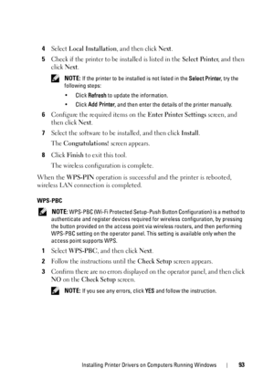 Page 95Installing Printer Drivers on Computers Running Windows93
4Select Local Installation, and then click Next.
5Check if the printer to be installed is listed in the Select Printer, and then 
click 
Next.
 NOTE: If the printer to be installed is not listed in the Select Printer, try the 
following steps:
•Click Refresh to update the information.
•Click Add Printer, and then enter the details of the printer manually.
6Configure the required items on the Enter Printer Settings screen, and 
then click 
Next....