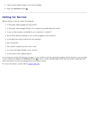 Page 512.  Insert a  blank sheet of paper in the manual feeder.
3 .  Press  the  Continue button 
.
Calling for Service
Before  calling for service, check  the following:
Is  the power cable  plugged into the printer?
Is  the power cable  plugged directly into a  properly  grounded  electrical outlet?
Is  your  printer properly  connected to  your  computer  or network?
Are all other devices attached  to  your  printer plugged in and  turned on?
Is  the electrical outlet turned off by any switches ?
Did  a...