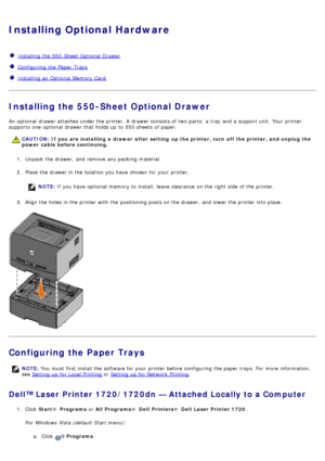 Page 52Installing Optional Hardware
  Installing the 550-Sheet Optional  Drawer
  Configuring  the Paper  Trays
  Installing an Optional  Memory Card
Installing the 550-Sheet Optional Drawer
An optional  drawer attaches  under the printer. A  drawer consists of two parts:  a  tray  and  a  support unit. Your  printer
supports  one  optional  drawer that  holds up  to  550 sheets  of paper.
1.  Unpack the drawer,  and  remove any packing material.
2 .  Place  the drawer in the location you have  chosen  for your...