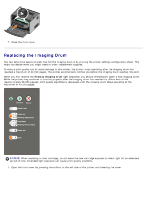 Page 287.  Close  the front cover.
Replacing the Imaging Drum
You  can  determine  approximately  how full the imaging  drum is by printing the printer settings configuration sheet.  This
helps you decide when  you might need  to  order  replacement supplies.
To ensure print  quality and  to  avoid  damage  to  the printer, the printer stops operating  after the imaging  drum has
reached a  maximum  of 40,000 pages. The  printer automatically notifies you before the imaging  drum reaches this point.
When  you...