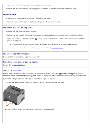 Page 37Wait  to  see if the lights come  on.  This may take  a  few  seconds.
Ensure  that  the power cable  is firmly plugged in at the back  of the printer and  at the electrical outlet.
Pages are blank.
The  toner cartridge may be out of toner.  Replace the cartridge.
You  may have  a  software error.  Try turning the printer off and  back  on again.
The printer  is  on, but  nothing  prints.
Ensure  that  the toner cartridge is installed.
Ensure  that  the parallel, USB, or network cable  is firmly plugged...