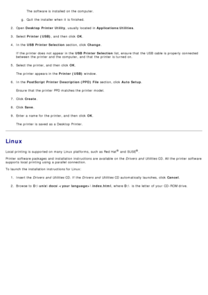 Page 70The  software is installed  on the computer.
g .  Quit  the installer when  it  is finished.
2 .  Open  Desktop  Printer Utility ,  usually  located  in Applications:Utilities .
3 .  Select  Printer (USB) ,  and  then  click   OK.
4 .  In the  USB Printer Selection  section, click  Change.
If  the printer does  not appear in the  USB Printer Selection list, ensure that  the USB  cable  is properly  connected
between  the printer and  the computer, and  that  the printer is turned on.
5 .  Select the...