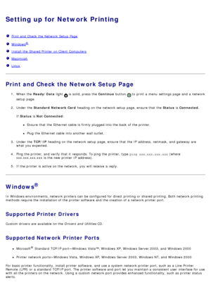 Page 79Setting up for Network Printing
  Print and  Check the Network  Setup  Page
  Windows®
  Install the Shared Printer  on Client Computers
  Macintosh
  Linux
Print and Check the Network Setup Page
1.  When  the  Ready/Data  light   is solid, press  the  Continue button  to  print  a  menu  settings page  and  a  network
setup  page.
2 .  Under  the  Standard  Network Card  heading on the network setup  page, ensure that  the  Status is Connected .
If   Status  is Not Connected :
Ensure  that  the Ethernet...