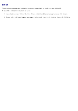 Page 88Linux
Printer  software packages  and  installation instructions are available  on the Drivers  and  Utilities CD.
To launch the installation instructions for Linux:
1.  Insert the  Drivers  and  Utilities  CD. If  the Drivers  and  Utilities  CD automatically launches,  click   Cancel.
2 .  Browse to   D:\unix\docs\\index.html ,  where D:\ is the letter  of your  CD-ROM drive.
 