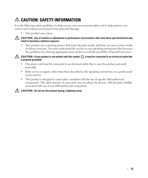 Page 1313
 CAUTION: SAFETY INFORMATION
Use the following safety guidelines to help ensure your own personal safety and to help protect your 
system and working environment from potential damage.
• Your product uses a laser.
 CAUTION: Use of controls or adjustments or performance of procedures other than those specified herein may 
result in hazardous radiation exposure.
• Your product uses a printing process that heats the print media, and heat can cause certain media 
to release emissions. You must understand...