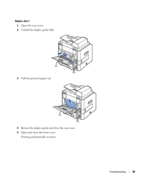 Page 93Troubleshooting93
Duplex Jam 1
1Open the rear cover.
2Unfold the duplex guide fully.
3Pull the jammed paper out.
4Return the duplex guide and close the rear cover. 
5Open and close the front cover.
Printing automatically resumes.
 