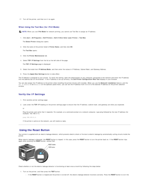 Page 141     
17. Turn off the printer, and then turn it on again.   
 
   
When Using the Tool Box (for IPv4 Mode)   
   
1. Click  start ®   All Programs ®   Dell Printers ®   Dell 2130cn Color Laser Printer ®   Tool Box .   
 
The  Select Printer  dialog box opens.  
   
2. Click the name of this printer listed in  Printer Name , and then click  OK .   
 
The  Tool Box  opens.  
   
3. Click the  Printer Maintenance  tab.   
 
     
4. Select  TCP/IP Settings  from the list at the left side of the page....